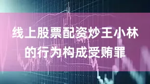 线上股票配资炒王小林的行为构成受贿罪